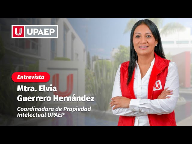 Entrevista con la Mtra. Elvia Guerrero Hernández | Coordinadora de Propiedad Intelectual UPAEP