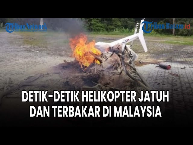 🔵[LIVE] Kronologi Helikopter Jatuh dan Terbakar Hebat di Malaysia, 1 Warga Indonesia Tewas