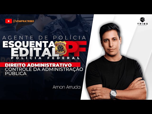 ESQUENTA EDITAL PF - AGENTE DE POLÍCIA | DIREITO ADMINISTRATIVO: CONTROLE DA ADMINISTRAÇÃO PÚBLICA.