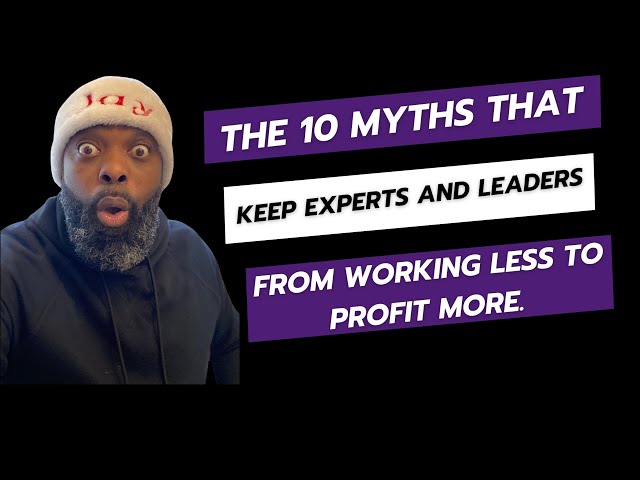 The 10 myths that keep experts and leaders from working less to profit more.