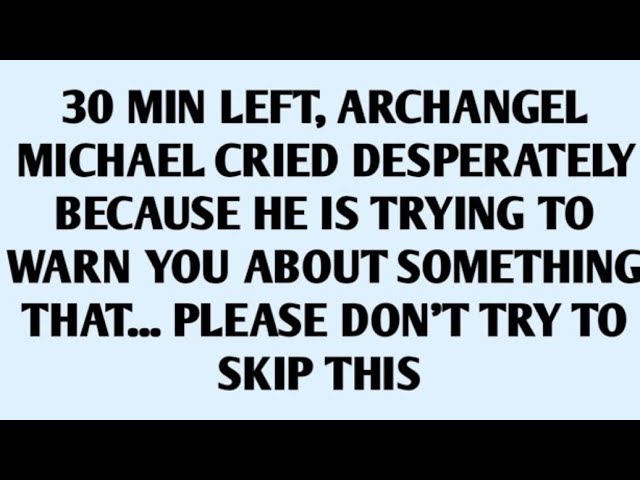 🧾30 MIN LEFT, ARCHANGEL MICHAEL CRIED DESPERATELY BECAUSE HE IS TRYING TO WARN YOU ABOUT SOMETHING