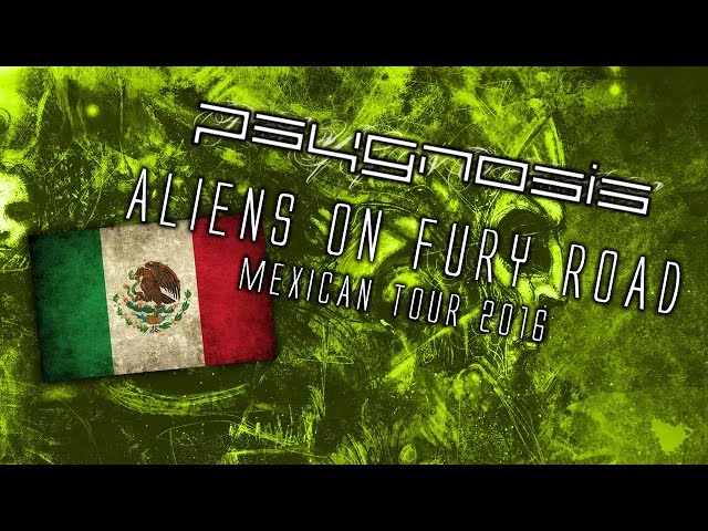 Psygnosis on Tour - Aliens on Fury Road - Mexican Tour 2016