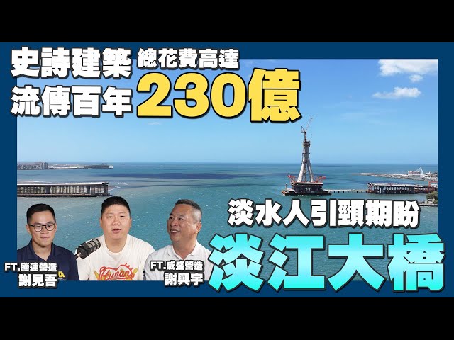 【賞屋說說】☛台灣史詩級建築 斥資230億淡江大橋 | 淡海新市鎮救世主 | 百年工藝 | 西濱61號☚