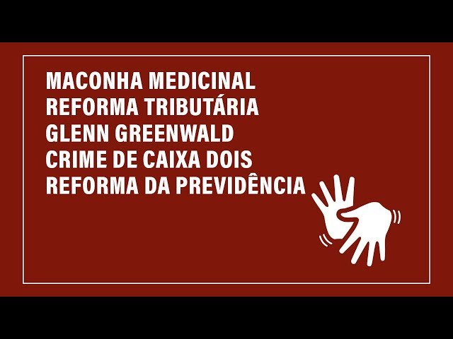 Caixa dois, maconha medicinal, reforma tributária e Glenn Greenwald são os destaques da semana