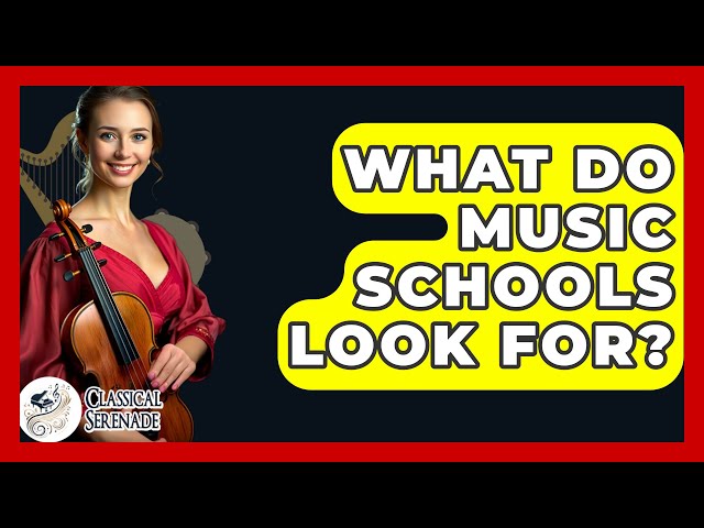 What Do Music Schools Look For? - Classical Serenade