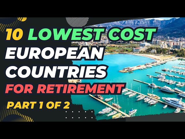 10 Lowest Cost European Countries for Retirement (Part 1 of 2)