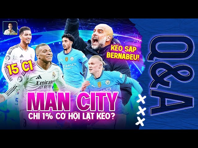 DOES MAN CITY HAVE THE CAPACITY TO OVER REAL MADRID AT BERNABEU? | Q&A Q&A WITH BLV ANH QUAN