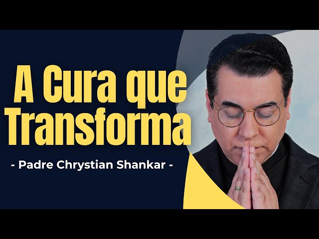 A Cura que Transforma: Como o Encontro com Jesus Pode Renovar sua Vida?! - Pe. Chrystian Shankar -✝️