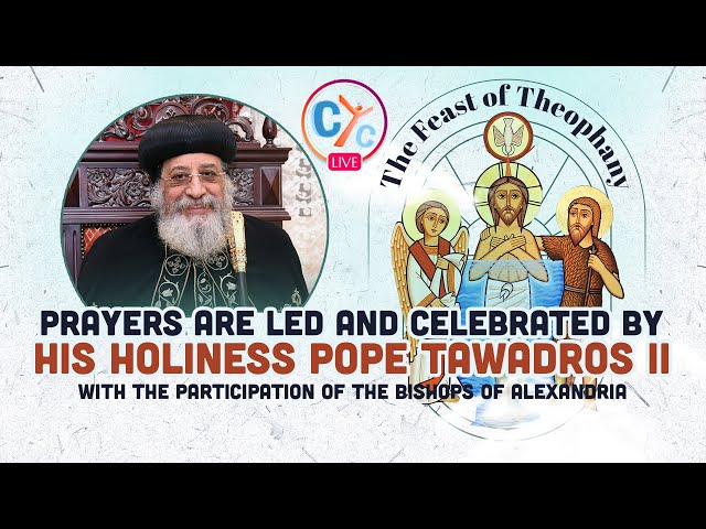 The Feast of Theophany, prayers led and celebrated by His Holiness Pope Tawadros II.