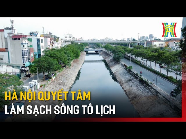 Hà Nội quyết tâm làm sạch sông Tô Lịch | Tin tức