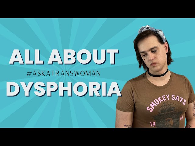 Ask a Trans Woman: All About Dysphoria