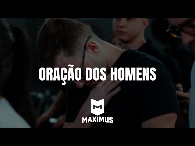 ORAÇÃO DOS HOMENS | MAXIMUS