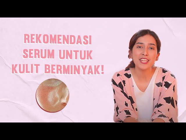 Wajib Cobain, Ini Rekomendasi Serum Terbaik untuk Kulit Berminyak! | Skincare Tips