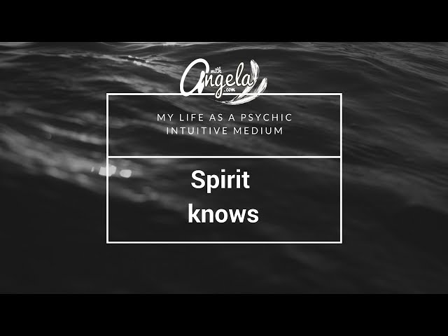 Spirit always Knows! True stories of life as a Psychic Intuitive Medium- with Angela