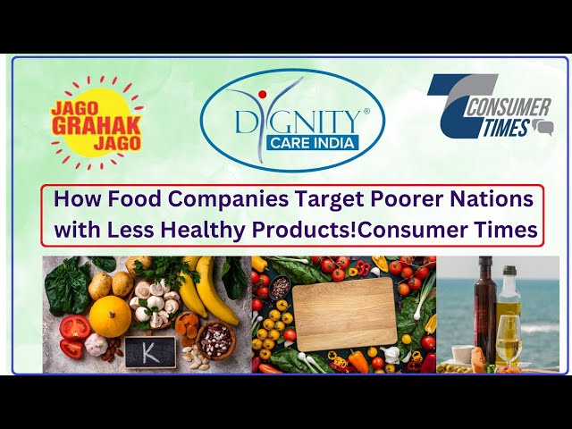 How Food Companies Target Poorer Nations with Less Healthy Products ! Consumer Times