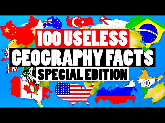 100 Useless Geographical Facts - Special Edition