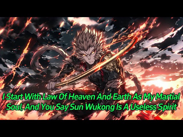 I start with Law of Heaven and Earth as my martial soul, and you say Sun Wukong is a useless spirit?