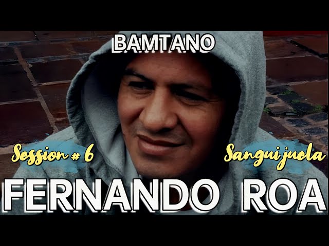 FERNANDO ROA Actin' Session #6 || BAMTANO - Sanguijuela