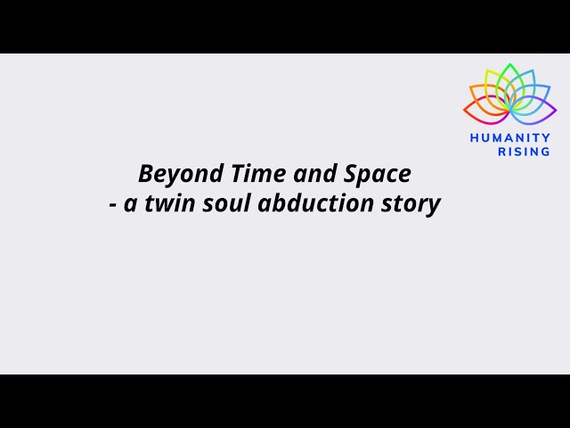 Humanity Rising 1059: Beyond Time and Space- a twin soul abduction story