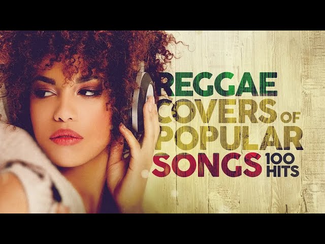 Reggae Covers Of Popular Songs - 100 Hits