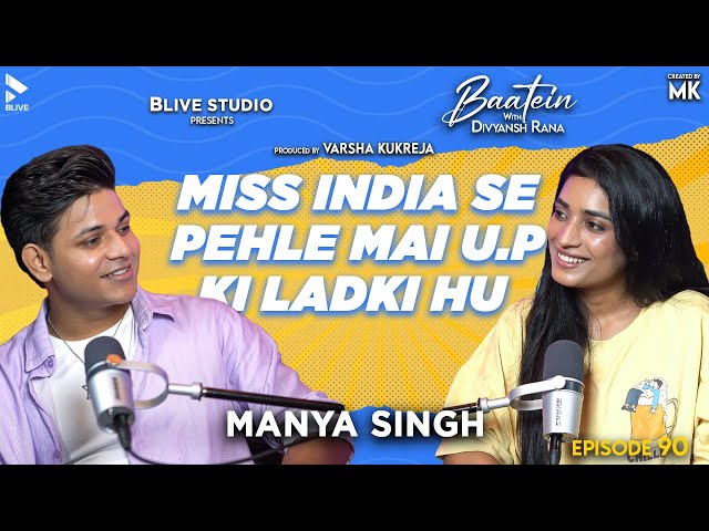 Baatein with Divyansh Rana | Manya Singh | Miss India Se Pehle Mai U.P Ki Ladki Hu | MK | Episode 90