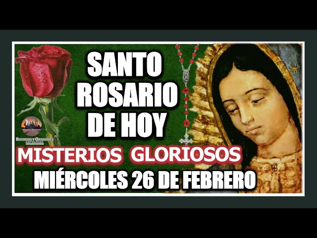 SANTO ROSARIO DE HOY A LA VIRGEN DE GUADALUPE MISTERIOS GLORIOSOS MIÉRCOLES 26 DE FEBRERO DE 2025.