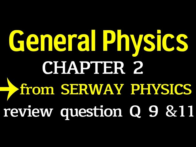 General Physics Freshman Course: Chapter 2 Review & Serway Physics Chapter 5 Q9-11