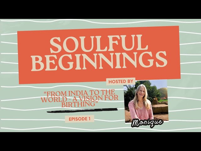 Soulful Beginnings with Monique - Ep.1 "From India to the World - A Vision for Birthing"