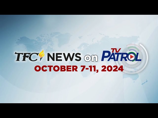 TFC News on TV Patrol Recap | October 7-11, 2024