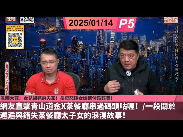 啤梨頻道 20250114 P5  亂晒大籠：女兒裸斃前夫家！岳母怒控女婿拒付殮葬費！/網友直擊青山道金X茶餐廳串過碼頭咕喱！/一段關於邂逅與錯失茶餐廳太子女的浪漫故事！