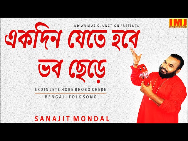 একদিন যেতে হবে ভব ছেড়ে | EKDIN JETE HOBE BHOBO CHERE I দেহতত্ত্ব গান | SANAJIT MONDAL | Video Song