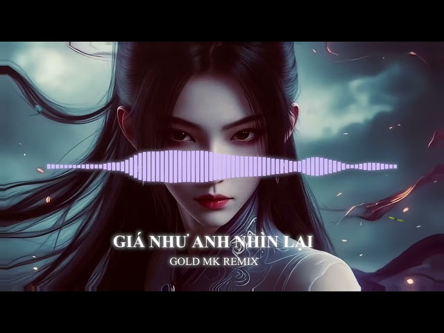 GIÁ NHƯ ANH NHÌN LẠI - FONNG | GOLD MK REMIX  - anh ôm tình yêu dại khờ...