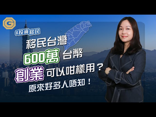 移民台灣創業，600萬台幣原來可以咁投資！｜移民條例｜移民門檻｜移民分享｜家庭移民－寶新金融【投資智囊】