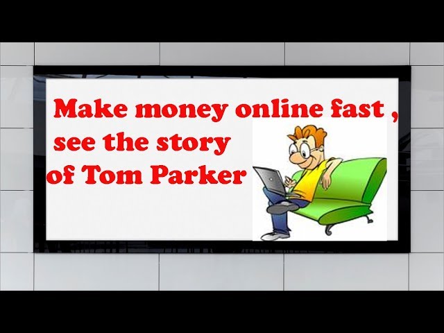 Make money online fast , see the story of Tom Parker