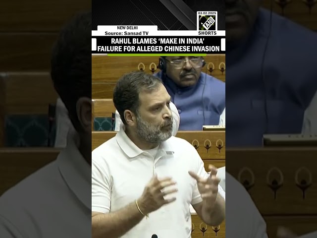 Budget 2025: LoP Rahul Gandhi blames ‘Make in India’ failure for alleged Chinese invasion