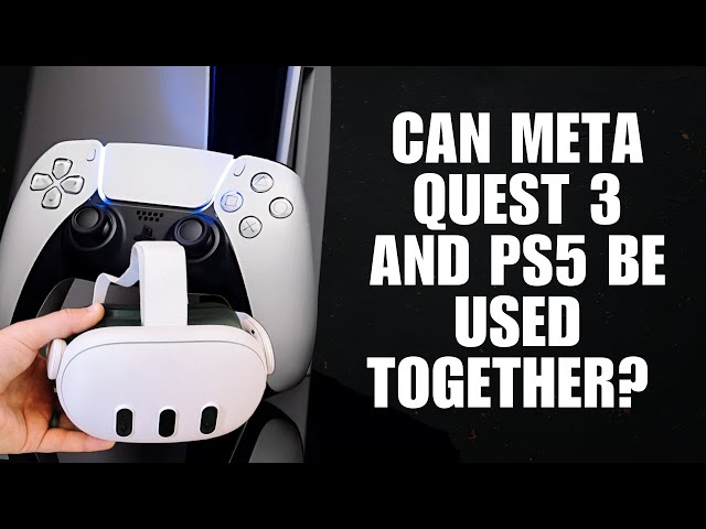 Can Meta Quest 3 and PS5 Be Used Together? Here's How!