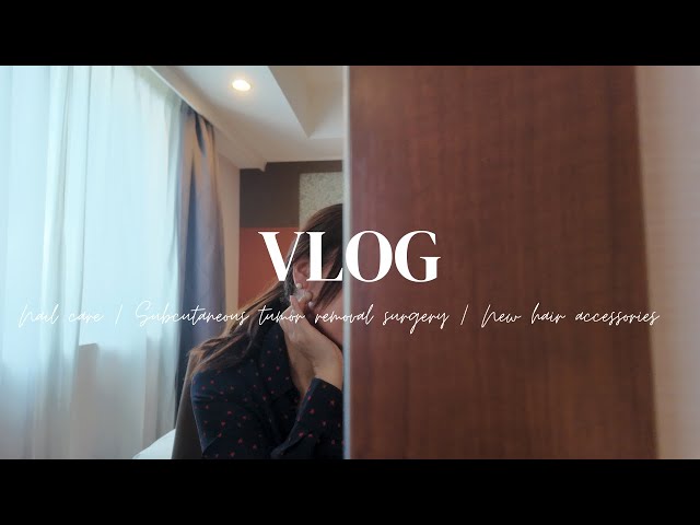 【VLOG】Nail care / Subcutaneous tumor removal surgery / New hair accessories