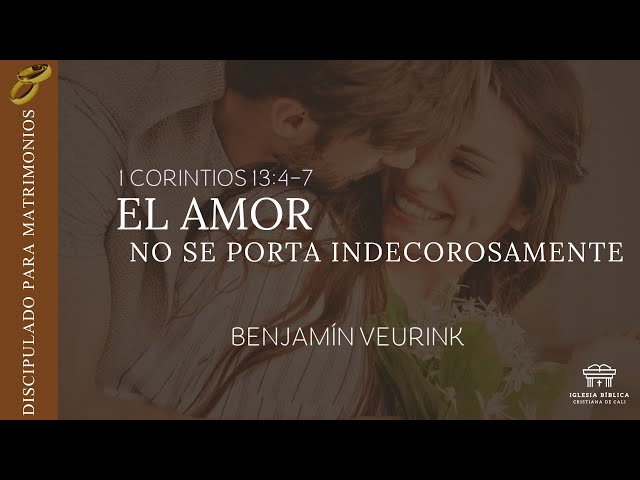 El amor no se porta indecorosamente | 1 Corintios 13:4-7 | Benjamín Veurink