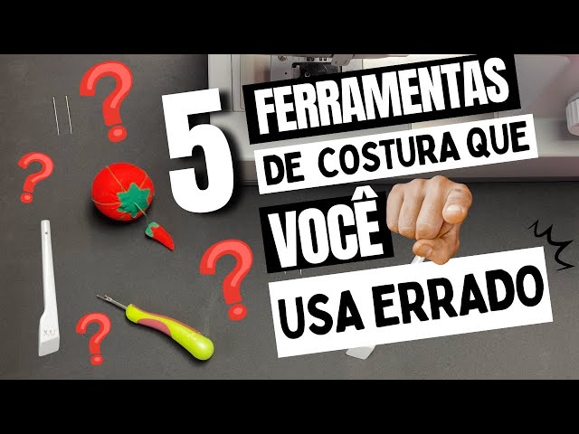 5 ferramentas de costura que você usa errado ou não conhece