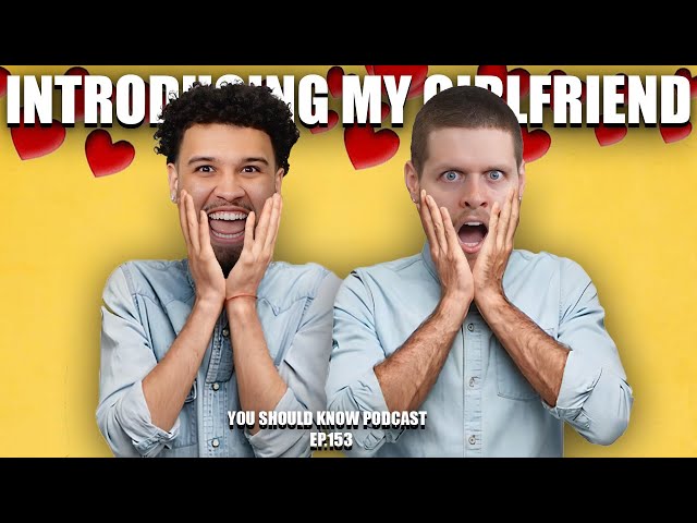 INTRODUCING MY GIRLFRIEND! -You Should Know Podcast- Episode 153