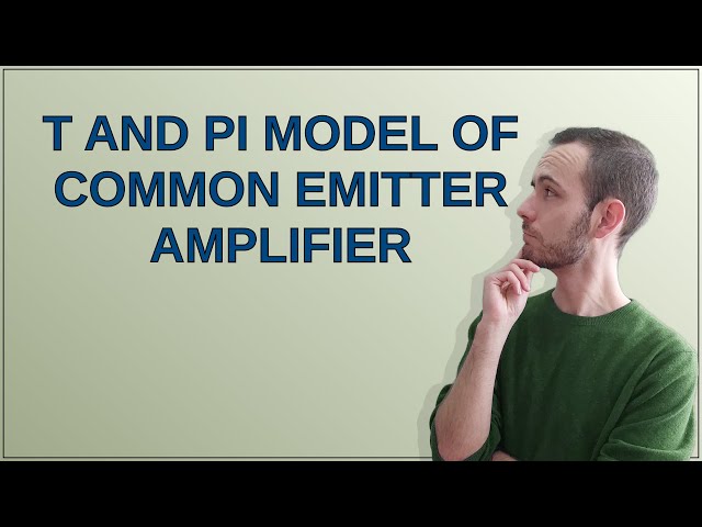 Electronics: T and Pi model of Common Emitter Amplifier