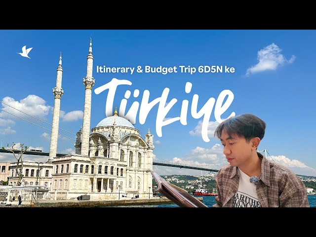 Itinerary & Budget Jalan-Jalan ke Turkey 6D5N