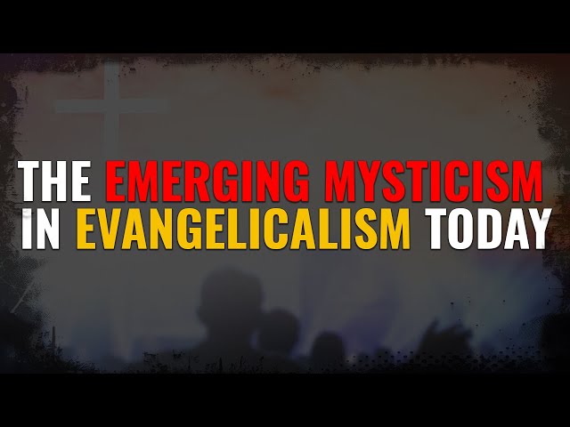 The Emerging Mysticism in Evangelicalism Today