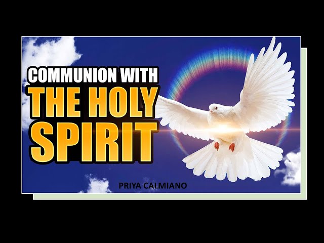 COMMUNION WITH THE HOLY SPIRIT -  Priya Calmiano