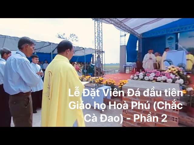 Lễ đồng tế - Đức Thánh Cha dâng lễ Đặt Viên Đá đầu tiên tại giáo họ Hoà Phú (Chắc Cà Đao) - Phần 2