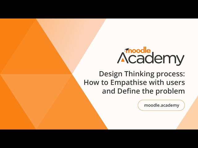 Design Thinking process: How to Empathise with users and Define the problem | Moodle Academy