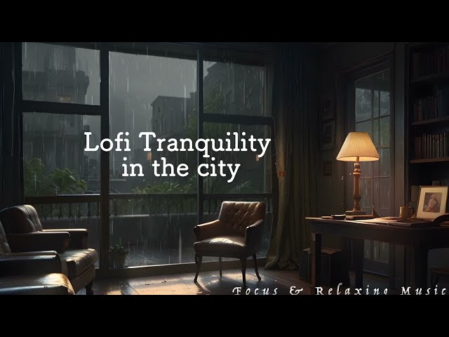 Tranquil City Vibes: Lofi Beats For A Productive Rainy Day 🌧️ Study, Work, Relax