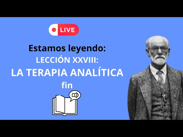 46. LA TERAPIA ANALÍTICA. LECCIÓN XXVIII. LEYENDO A FREUD