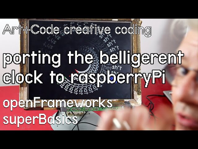 Porting 'Sweary Clock' to raspberryPi with GOLD custom screen frame: openFrameworks superBasics e13