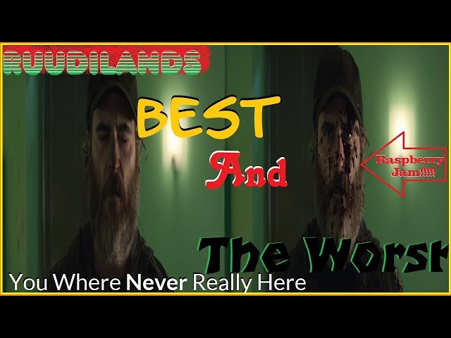 Best And The Worst You Where Never Really Here